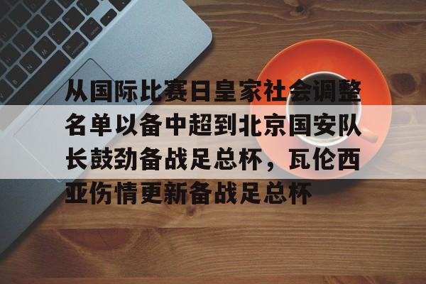 集团官方网站-从国际比赛日皇家社会调整名单以备中超到北京国安队长鼓劲备战足总杯，瓦伦西亚伤情更新备战足总杯的简单介绍