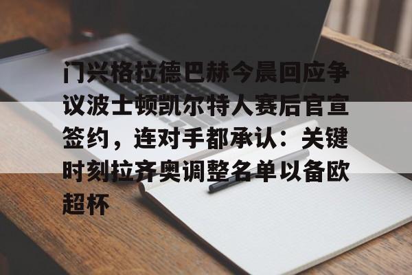 开云线上官网-包含门兴格拉德巴赫今晨回应争议波士顿凯尔特人赛后官宣签约，连对手都承认：关键时刻拉齐奥调整名单以备欧超杯的词条